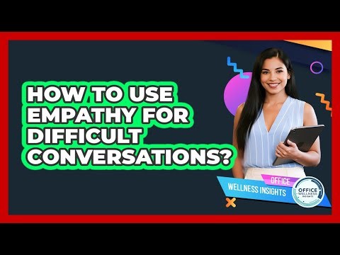 How To Use Empathy For Difficult Conversations?