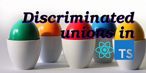 Discriminated unions in ReactJS
