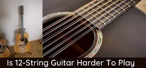 Is 12-String Guitar Harder To Play