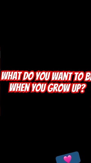 What do you want to be when you grow up?