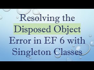 Resolving the Disposed Object Error in EF 6 with Singleton Classes