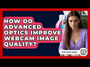 How Do Advanced Optics Improve Webcam Image Quality? - Office Supply Insider
