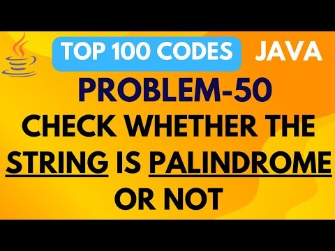 CHECK WHETHER A STRING IS PALINDROME OR NOT | PROBLEM 50 | TOP 100 CODES | JAVA TUTORIAL |