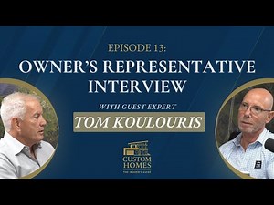 Ep 13 – Owner’s Representative Interview with Tom Koulouris | The Insider’s Guide to Custom Homes