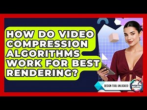 How Do Video Compression Algorithms Work For Best Rendering? - Design Tool Unlocked
