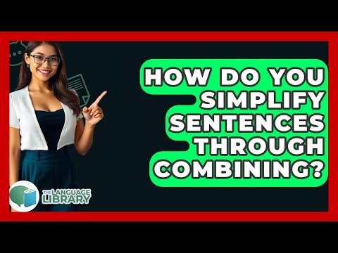 How Do You Simplify Sentences Through Combining? - The Language Library
