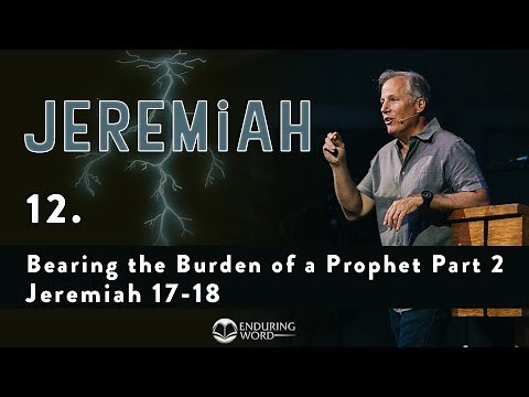 Bearing the Burden of a Prophet, Part 2 - Jeremiah 17-18