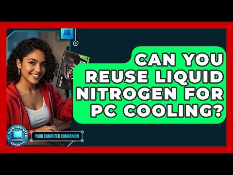 Can You Reuse Liquid Nitrogen For PC Cooling? - Your Computer Companion
