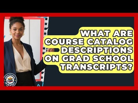 What Are Course Catalog Descriptions On Grad School Transcripts? - Grad School Mindset
