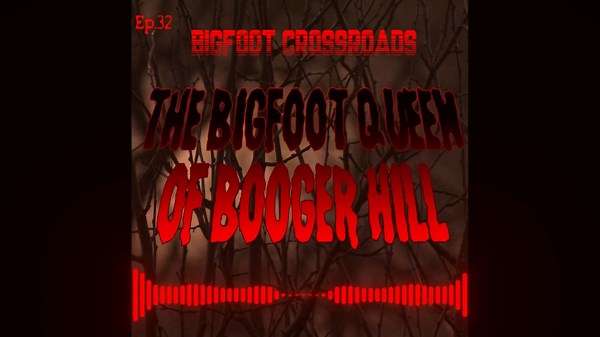 New Episode! The Bigfoot Queen of Booger Hill Check it out on your favorite podcast player or on YouTube! | Bigfoot Crossroads Podcast
