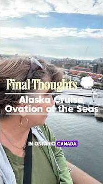 Final Thoughts - Ovation of the Seas - Alaska Cruise