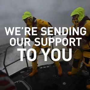 The thing that keeps us going in these difficult times is your support. Today, we're sending our support to you. Our promise to you is that we will do the best we can, so that we are still there for people who need us. Over the coming weeks, do stay in touch with us via our social media channels. From everyone at the RNLI, take care and stay safe. | RNLI
