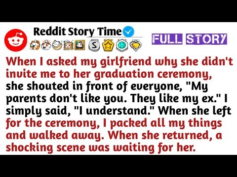 When I asked my girlfriend why she didn't invite me to her graduation ceremony, she shouted in front