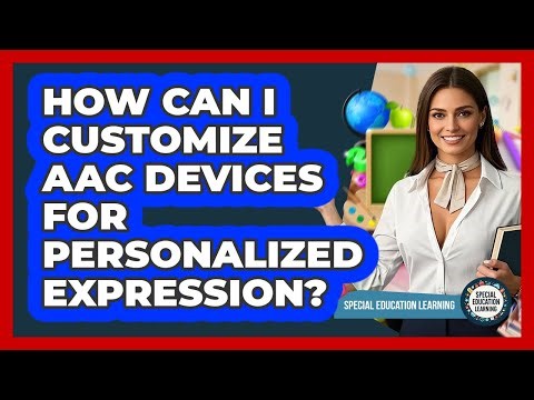 How Can I Customize AAC Devices For Personalized Expression? - Special Education Learning