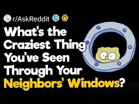 What's the Craziest Thing You've Seen Through Your Neighbors' Windows?