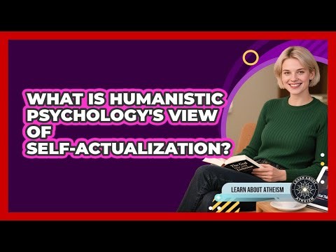 What Is Humanistic Psychology's View Of Self-Actualization?