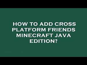 How to add cross platform friends minecraft java edition?