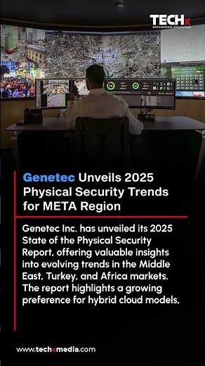 Genetec 2025 Security Trends: Hybrid Cloud on the Rise in META Region | TECHx Daily