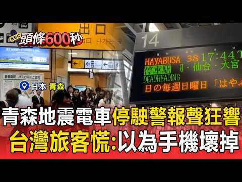 青森7.7地震電車停駛 台灣旅客慌：以為手機壞掉【頭條600秒】