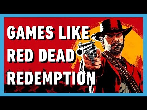 10 Games To Play if You Like Red Dead Redemption