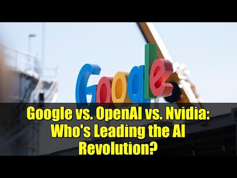 Google vs. OpenAI vs. Nvidia: Who's Leading the AI Revolution?