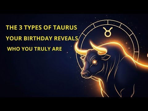 THE 3 TYPES OF TAURUS WHICH ONE ARE YOU BASED ON YOUR BIRTHDAY?