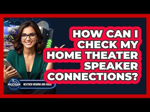 How Can I Check My Home Theater Speaker Connections?