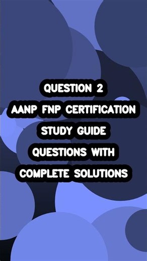 AANP FNP Certification Exam Study Guide Questions With Complete Solutions Short