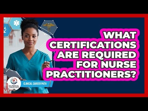 What Certifications Are Required For Nurse Practitioners?