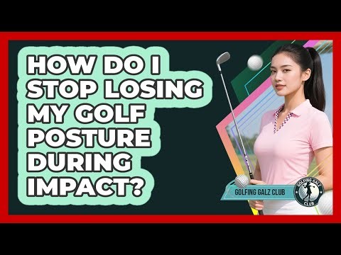How Do I Stop Losing My Golf Posture During Impact?
