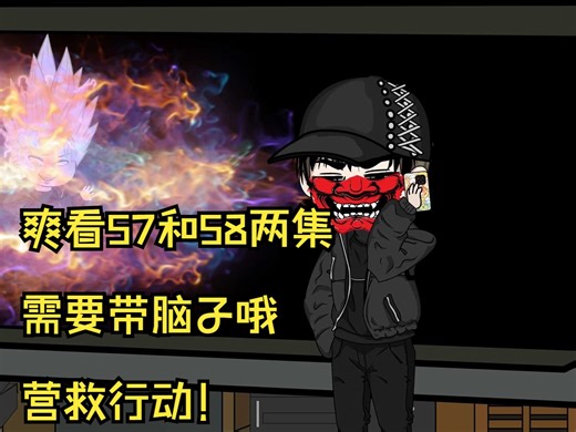 爽看57和58！牛马出击！营救在途中！本剧需要带脑子哦！