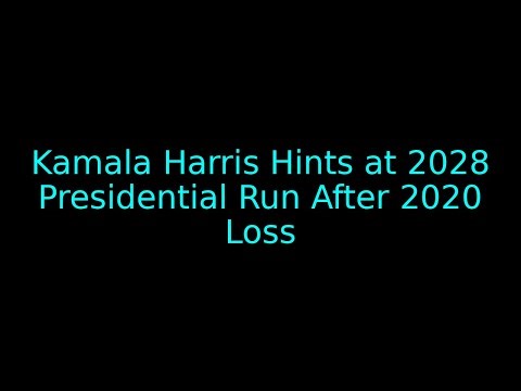 Kamala Harris Hints at 2028 Presidential Run After 2020 Loss
