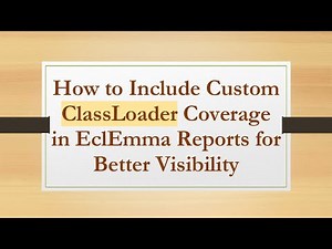 How to Include Custom ClassLoader Coverage in EclEmma Reports for Better Visibility