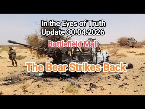 In the Eyes of Truth Update 30.04.2026 Battle Field Mali, WW3. The Russian bear hits hard.