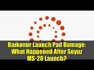 Baikonur Launch Pad Damage: What Happened After Soyuz MS-28 Launch?
