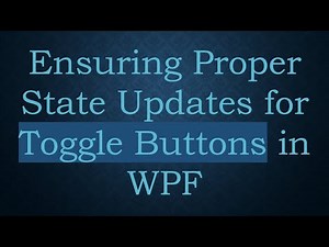Ensuring Proper State Updates for Toggle Buttons in WPF
