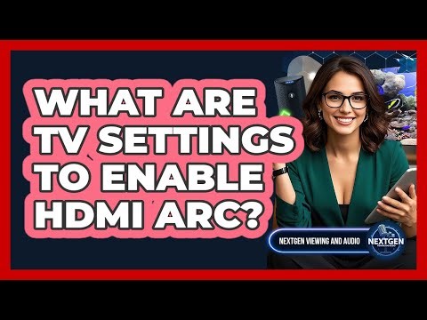 What Are TV Settings To Enable HDMI ARC?