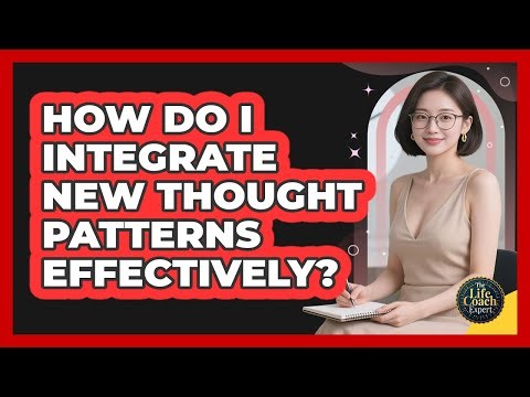 How Do I Integrate New Thought Patterns Effectively?
