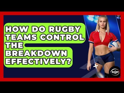 How Do Rugby Teams Control The Breakdown Effectively? - The Rugby Pros