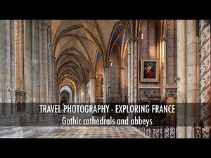 Travel Photography | Exploring France - Gothic Cathedrals and Abbeys