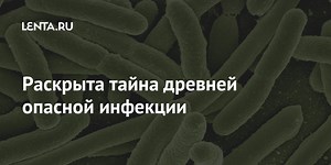 Раскрыта тайна древней опасной инфекции