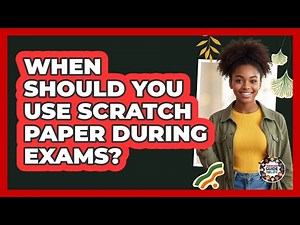 When Should You Use Scratch Paper During Exams?