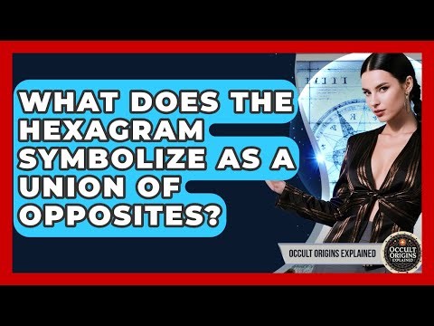What Does The Hexagram Symbolize As A Union Of Opposites? - Occult Origins Explained