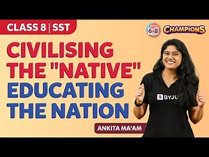 Civilising the "Native", Educating the Nation Class 8 Social Science Chapter Explained | BYJU'S