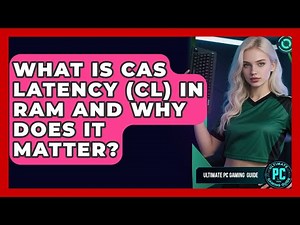What Is CAS Latency (CL) In RAM And Why Does It Matter? - Ultimate PC Gaming Guide