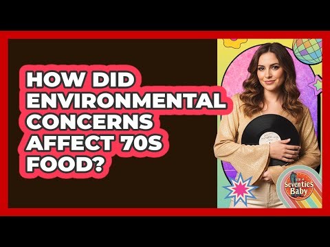 How Did Environmental Concerns Affect 70s Food?
