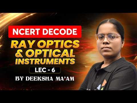 NCERT Decode Ray Optics & Optical Instruments | Lec 6