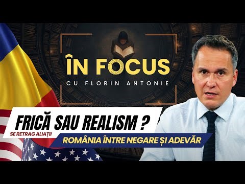 În Focus cu Florin Antonie | Se retrag aliații. Frică sau Realism? România între Negare și Adevăr