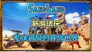 【新游试玩】龙珠画风开放世界——沙漠大冒险（sand land）