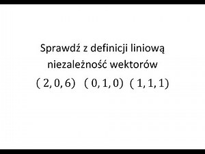 Zbadaj z definicji liniową niezależność podanych wektorów cz. 2